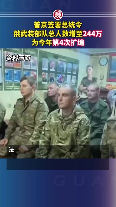 普京签署总统令，俄武装部队总人数增至244万，为今年第4次扩编