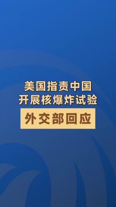 美国指责中国开展核爆炸试验 外交部回应