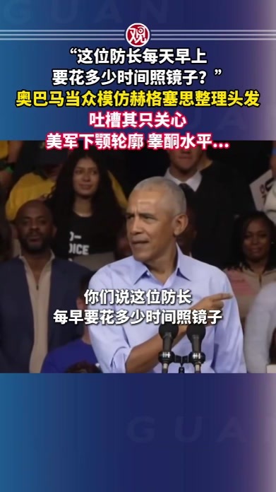 “这位防长每天早上要花多少时间照镜子？”，奥巴马当众模仿赫格塞思整理头发，吐槽其只关心美军下颚轮廓、睾酮水平…