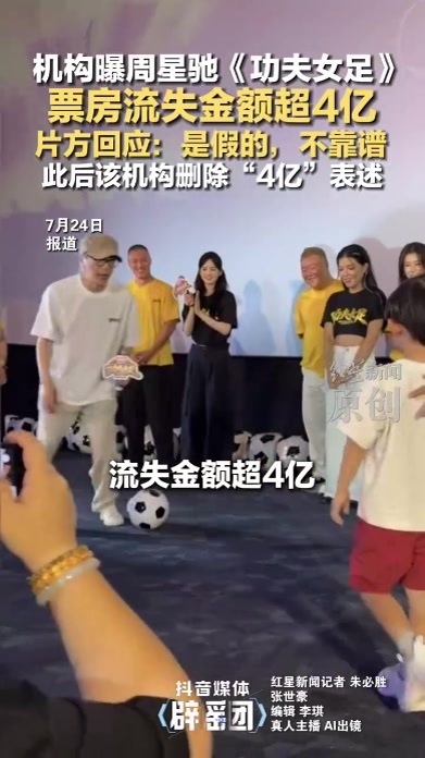机构曝周星驰《功夫女足》 票房流失金额超4亿 片方回应：是假的，不靠谱  此后该机构删除“4亿”表述
