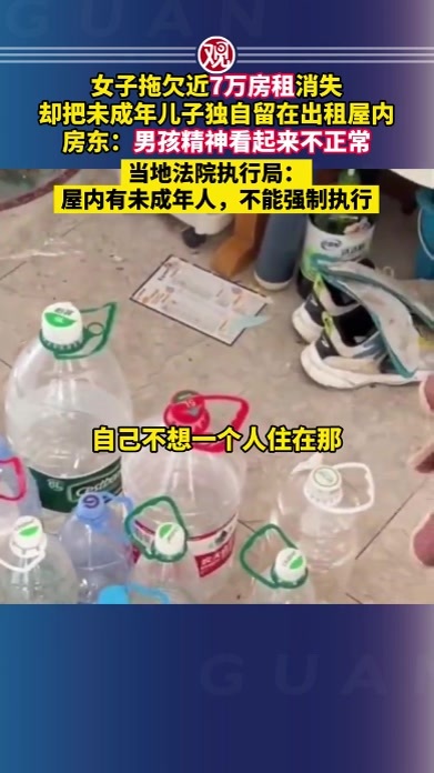 女子拖欠近7万房租消失，却把未成年儿子独自留在出租屋内，房东：男孩精神看起来不正常；当地法院执行局：屋内有未成年人，不能强制执行
