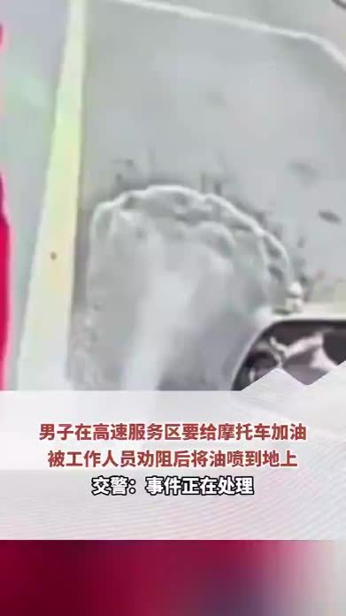 男子在高速服务区要给摩托车加油，被工作人员劝阻后将油喷到地上，交警：事件正在处理#热点新闻事件
