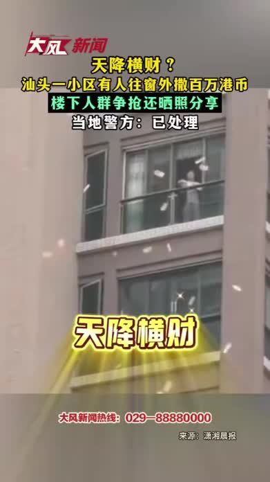 天降横财？汕头一小区有人往窗外撒百万港币 楼下人群争抢还晒照分享 当地警方：已处理