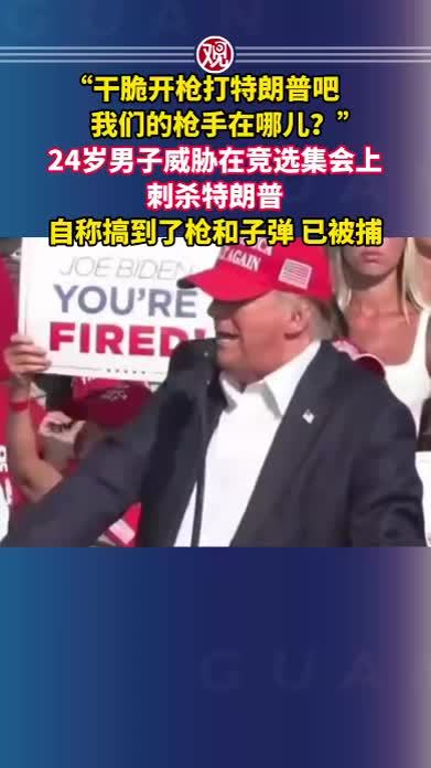 “干脆开枪打特朗普吧，我们的枪手在哪儿？”24岁男子威胁在竞选集会上刺杀特朗普，自称搞到了枪和子弹，已被捕