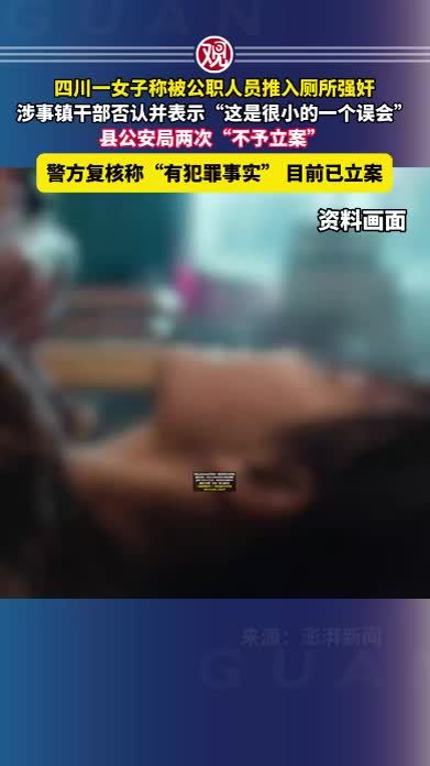 四川一女子称被公职人员推入厕所强奸，涉事镇干部否认并表示“这是很小的一个误会”，县公安局两次“不予立案”，警方复核称“有犯罪事实”目前已立案