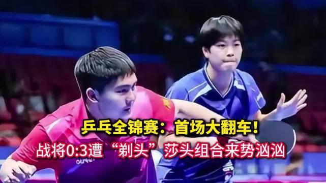 乒乓全锦赛：首场大翻车！战将03遭“剃头”，莎头组合来势汹汹