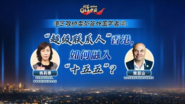 港区政协委员答外国学者问：位居全球金融中心前三甲，香港如何融入“十五五”|问答中国