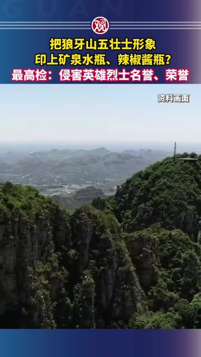 把狼牙山五壮士形象印上矿泉水瓶、辣椒酱瓶？最高检：侵害英雄烈士名誉、荣誉