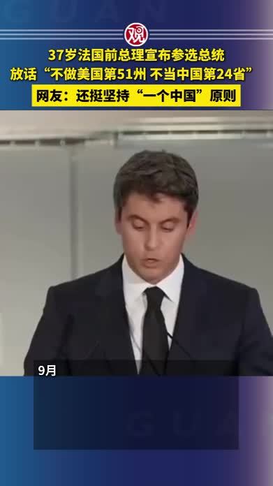 37岁法国前总理宣布参选总统，放话“不做美国第51州 不当中国第24省”，网友：还挺坚持“一个中国”