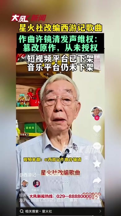 星火社改编西游记歌曲，作曲许镜清发声维权：篡改原作 从未授权，短视频平台已下架，音乐平台仍未下架