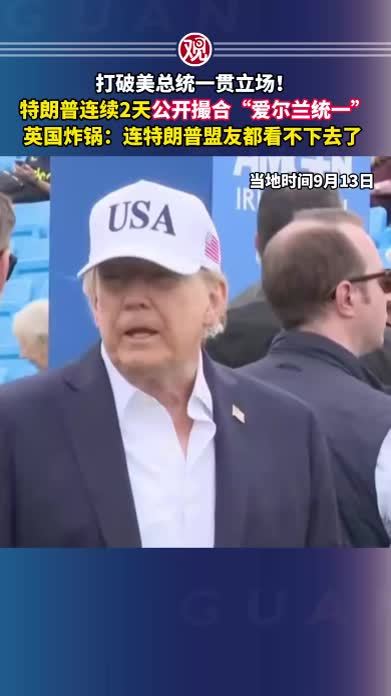 打破美总统一贯立场！特朗普连续2天公开撮合“爱尔兰统一”，英国炸锅：连特朗普盟友都看不下去了