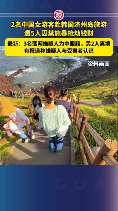2名中国女游客赴韩国济州岛旅游，遭5人囚禁施暴抢劫钱财，最新：3名落网嫌疑人为中国籍，另2人离境，有报道称嫌疑人与受害者认识