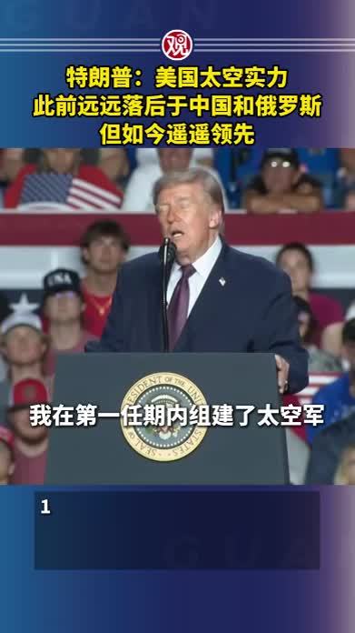 特朗普：美国太空实力此前远远落后于中国和俄罗斯，但如今遥遥领先