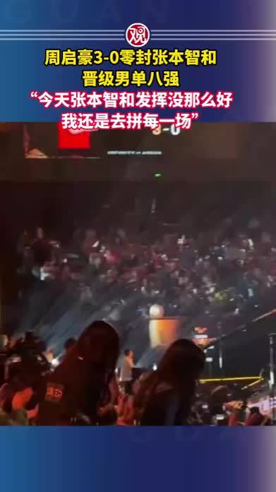 周启豪3-0零封张本智和晋级男单八强，“今天张本智和发挥没那么好，我还是去拼每一场”