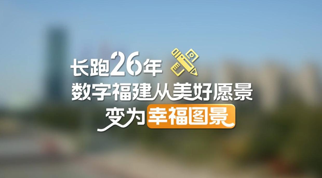 【理响中国&middot;幸福有“理”】长跑26年，数字福建从美好愿景变为幸福图景