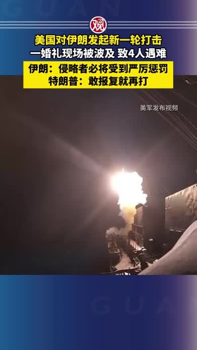 美国对伊朗发起新一轮打击，一婚礼现场被波及，致4人遇难，伊朗：侵略者必将受到严厉惩罚，特朗普：敢报复就再打