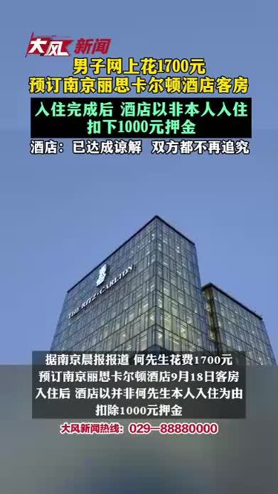 男子网上花1700元预订南京丽思卡尔顿酒店客房，入住完成后，酒店以当晚并非本人入住扣下1000元押金；酒店方：已达成谅解，双方都不再追究