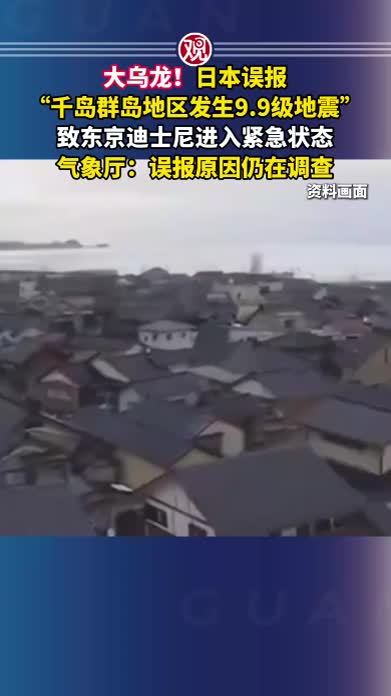 大乌龙！日本误报“千岛群岛地区发生9.9级地震”，致东京迪士尼进入紧急状态，气象厅：误报原因仍在调查