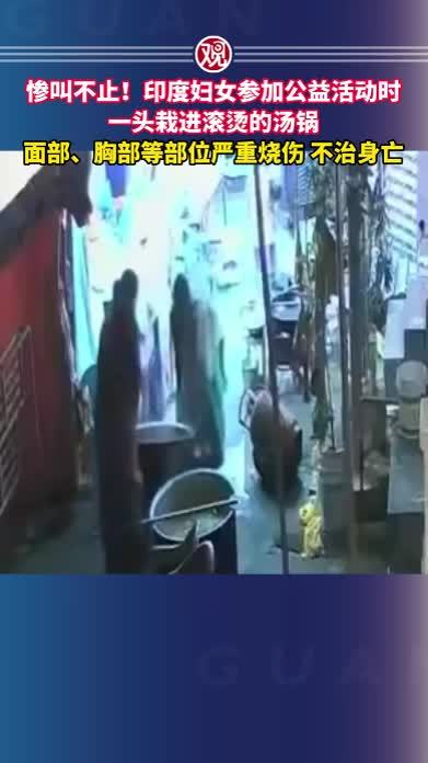 惨叫不止！印度妇女参加公益活动时一头栽进滚烫的汤锅，面部、胸部等部位严重烧伤，不治身亡