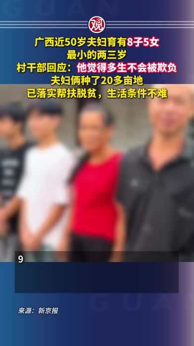 广西近50岁夫妇育有8子5女，最小的两三岁，村干部回应：他觉得多生不会被欺负，夫妇俩种了20多亩地，已落实帮扶脱贫，生活条件不难