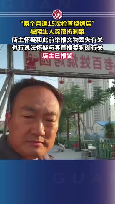 “两个月遭15次检查烧烤店”被陌生人深夜扔剩菜，店主怀疑和此前举报文物丢失有关，也有说法怀疑与其直播卖狗肉有关，店主已报警