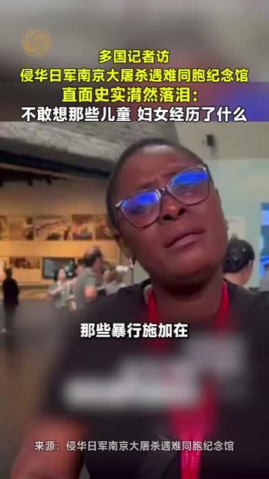 多国记者访侵华日军南京大屠杀遇难同胞纪念馆直面史实潸然落泪