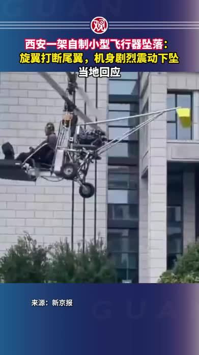 西安一架自制小型飞行器坠落：旋翼打断尾翼，机身剧烈震动下坠；当地回应