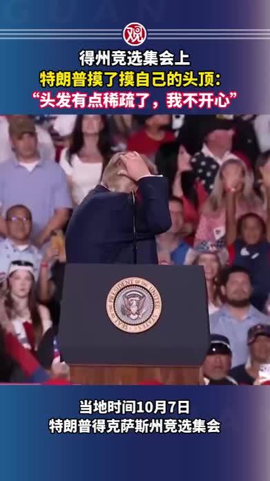 得州竞选集会上，特朗普摸了摸自己的头顶：“头发有点稀疏了，我不开心”