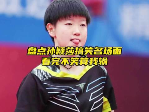 盘点孙颖莎那些搞笑名场面！这样的莎莎你爱了吗？