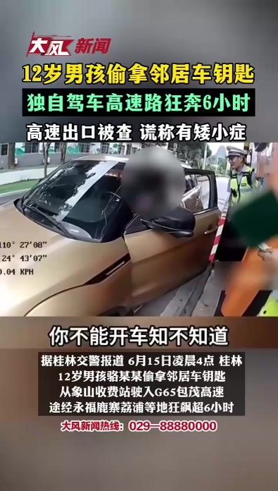 12岁男孩偷拿邻居车钥匙，独自驾车速路狂奔6小时，高速口被查 谎称有矮小症