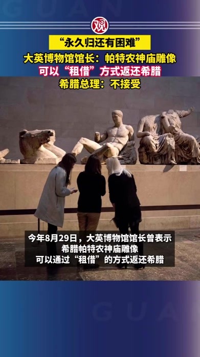 “永久归还有困难”，大英博物馆馆长：帕特农神庙雕像可以“租借”方式返还希腊，希腊总理：不接受