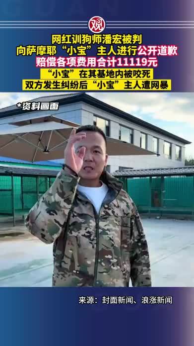 网红训狗师潘宏被判向萨摩耶“小宝”主人进行公开道歉，赔偿各项费用合计11119元，“小宝”在其基地内被咬死，双方发生纠纷后“小宝”主人遭网暴