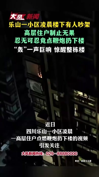 乐山一小区凌晨楼下有人吵架 高层住户制止无果 忍无可忍竟点鞭炮扔下楼“轰”一声巨响 惊醒整栋楼