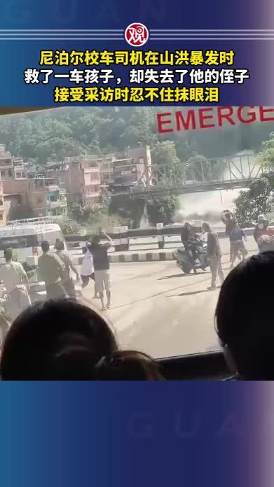 尼泊尔校车司机在山洪暴发时，救了一车孩子，却失去了他的侄子，接受采访时忍不住抹眼泪