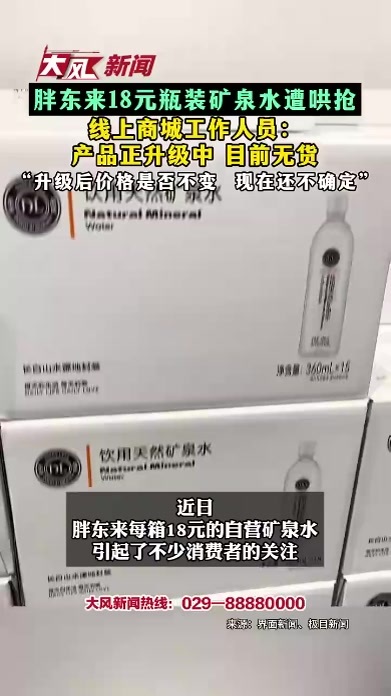 胖东来18元瓶装矿泉水遭哄抢 线上商城工作人员： 产品正升级中 目前无货 “升级后价格是否不变 现在还不确定”