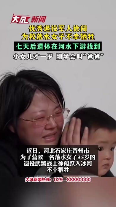 优秀退役军人徐闯为救落水女子不幸牺牲 七天后遗体在河水下游找到 小女儿才一岁 刚学会叫“爸爸”
