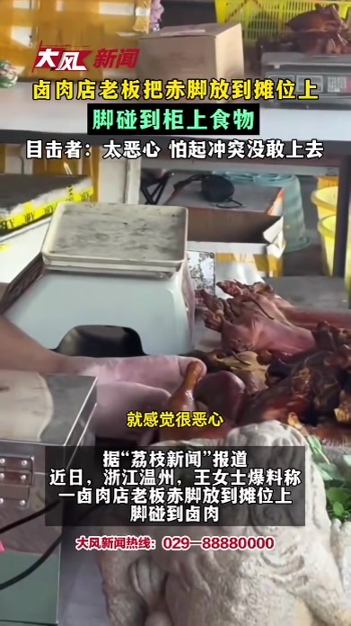 卤肉店老板把赤脚放到摊位上 脚碰到柜上食物 目击者：太恶心 怕起冲突没敢上去