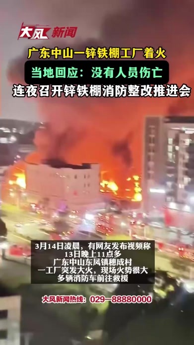广东中山一锌铁棚工厂着火，当地回应：没有人员伤亡，连夜召开锌铁棚消防整改推进会