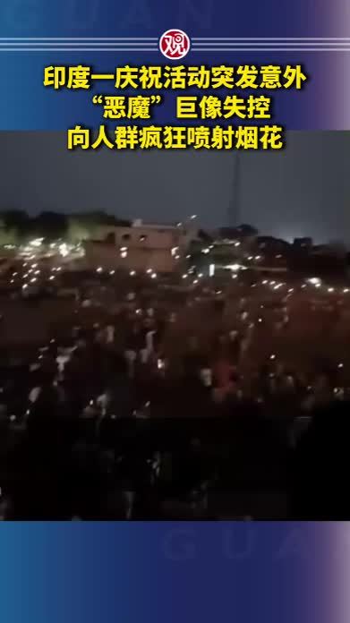 印度一庆祝活动突发意外，“恶魔”巨像失控，向人群疯狂喷射烟花