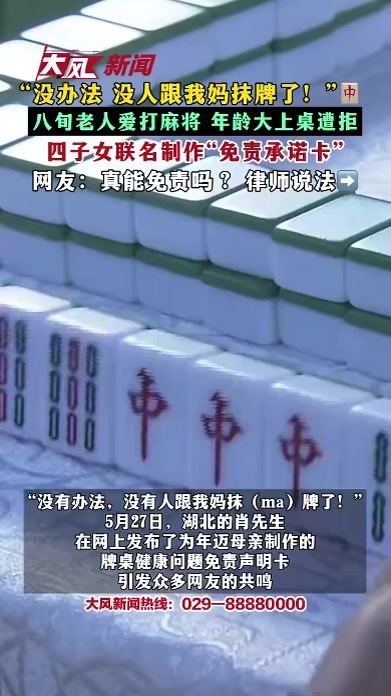 “没办法 没人跟我妈抹牌了！”八旬老人爱打麻将 年龄大上桌遭拒 四子女联名制作“免责承诺卡”网友：真能免责吗？律师说法
