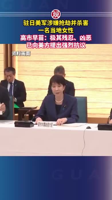 驻日美军涉嫌抢劫并杀害一名当地女性，高市早苗：极其残忍、凶恶，已向美方提出强烈抗议
