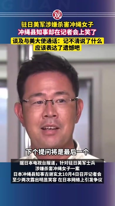 驻日美军涉嫌杀害冲绳女子，冲绳县知事却在记者会上笑了，谈及与美大使通话：记不清说了什么，应该表达了遗憾吧