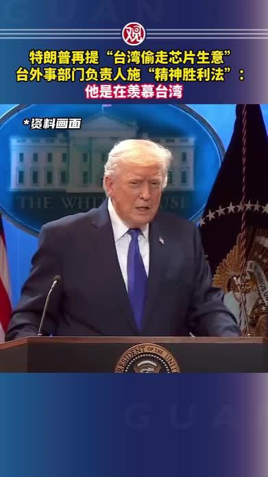 特朗普再提“台湾偷走芯片生意”，台外事部门负责人施“精神胜利法”：他是在羡慕台湾