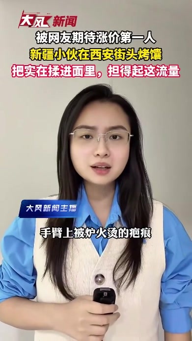 新疆小伙在西安街头烤馕，爆火后回应：不会涨价，把实在揉进面里，担得起这流量