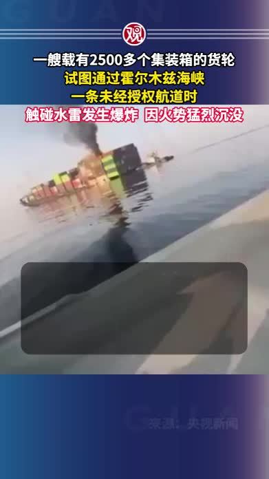 一艘载有2500多个集装箱的货轮，试图通过霍尔木兹海峡一条未经授权航道时，触碰水雷发生爆炸，因火势猛烈沉没
