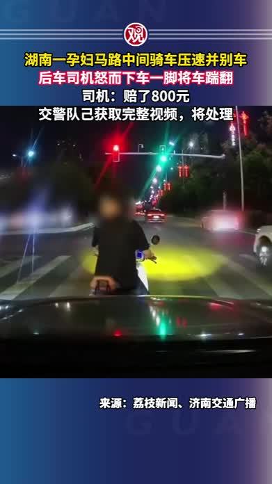 湖南一孕妇马路中间骑车压速并别车，后车司机怒而下车一脚将车踹翻，司机：赔了800元，交警队己获取完整视频，将处理