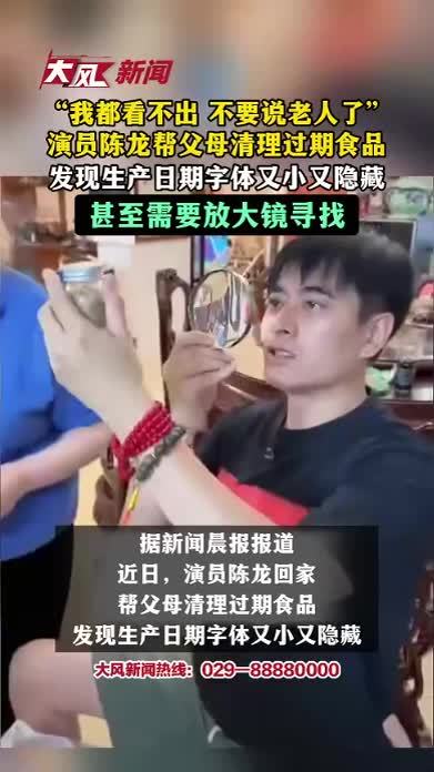 “我都看不出 不要说老人了”演员陈龙帮父母清理过期食品，发现生产日期字体又小又隐藏，甚至需要放大镜寻找