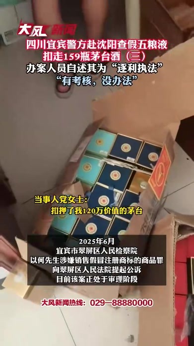 四川宜宾警方赴沈阳查假五粮液 扣走159瓶茅台酒 办案人员自述其为“逐利执法” “有考核，没办法