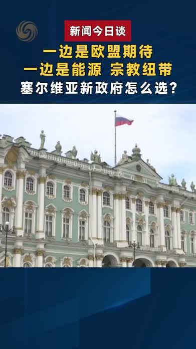 一边是欧盟期待 一边是能源 宗教纽带 塞尔维亚新政府怎么选？