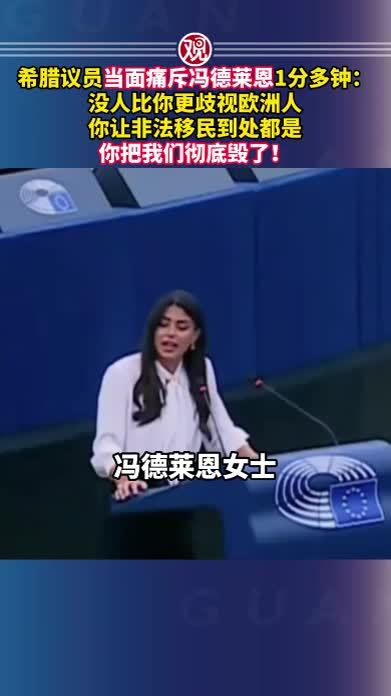 希腊议员当面痛斥冯德莱恩1分多钟：没人比你更歧视欧洲人，你让非法移民到处都是，你把我们彻底毁了